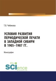 бесплатно читать книгу Условия развития периодической печати в Западной Сибири в 1905-1907 гг.. (Бакалавриат). Монография автора Татьяна Чибикова