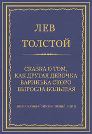 бесплатно читать книгу Полное собрание сочинений. Том 5. Произведения 1856–1859 гг. Сказка о том, как другая девочка Варинька скоро выросла большая автора Лев Толстой