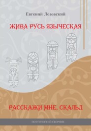 бесплатно читать книгу Жива Русь языческая. Расскажи мне, скальд автора Евгений Лозовский