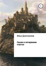 бесплатно читать книгу Сказка о потерянном счастье автора Илья Долгополов