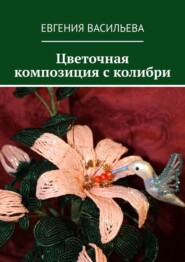 бесплатно читать книгу Цветочная композиция с колибри автора Евгения Васильева