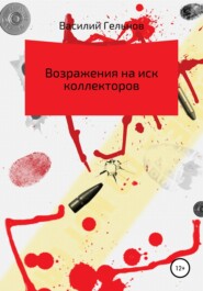 бесплатно читать книгу Возражения на иск коллекторов автора Василий Гельнов
