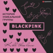 бесплатно читать книгу Blackpink. История уникальной группы. Kill this love автора Ким Мин-хё