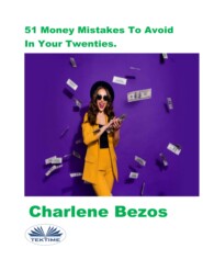 бесплатно читать книгу 51 Money Mistakes To Avoid In Your Twenties. автора Charlene Bezos