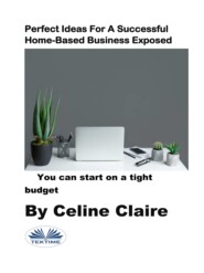 бесплатно читать книгу Perfect Ideas For A Successful Home-Based Business Exposed автора Celine Claire