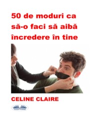 бесплатно читать книгу 50 De Moduri Ca Să-O Faci Să Aibă Încredere În Tine автора Celine Claire