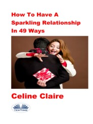 бесплатно читать книгу How To Have A Sparkling Relationship In 49 Ways автора Celine Claire
