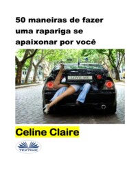 бесплатно читать книгу 50 Maneiras De Fazer Uma Rapariga Se Apaixonar Por Você автора Celine Claire