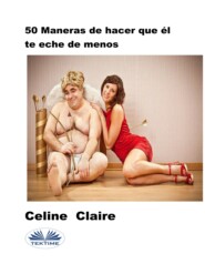 бесплатно читать книгу 50 Maneras De Hacer Que Él Te Eche De Menos автора Celine Claire