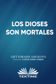 бесплатно читать книгу Los Dioses Son Mortales автора Gift Foraine Amukoyo