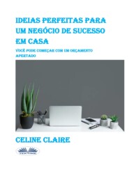 бесплатно читать книгу Ideias Perfeitas Para Um Negócio De Sucesso Em Casa автора Celine Claire