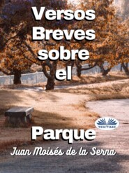 бесплатно читать книгу Versos Breves Sobre El Parque автора Juan Moisés De La Serna Tuya