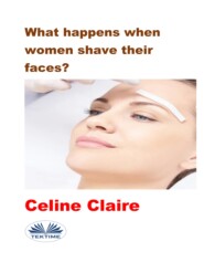 бесплатно читать книгу What Happens When Women Shave Their Faces? автора Celine Claire