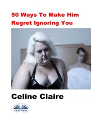 бесплатно читать книгу 50 Ways To Make Him Regret Ignoring You автора Celine Claire