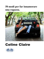 бесплатно читать книгу 50 Modi Per Far Innamorare Una Ragazza. автора Celine Claire
