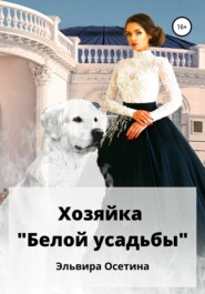 бесплатно читать книгу Хозяйка «Белой усадьбы» автора Эльвира Осетина