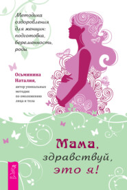 бесплатно читать книгу Мама, здравствуй, это я! Методика оздоровления для женщин: подготовка, беременность, роды автора Наталия Осьминина