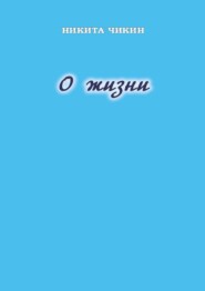 бесплатно читать книгу О жизни автора Никита Чикин