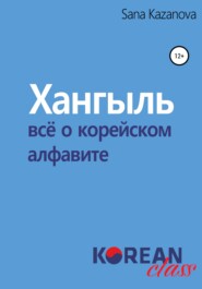 бесплатно читать книгу Хангыль. Всё о корейском алфавите автора Sana Kazanova