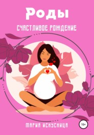 бесплатно читать книгу Роды. Счастливое рождение автора Мария Искусница