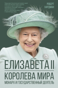 бесплатно читать книгу Елизавета II. Королева мира. Монарх и государственный деятель автора Роберт Хардман