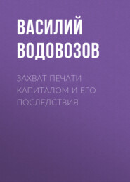бесплатно читать книгу Захват печати капиталом и его последствия автора Василий Водовозов