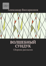 бесплатно читать книгу Волшебный сундук. Сборник рассказов автора Александр Виссарионов