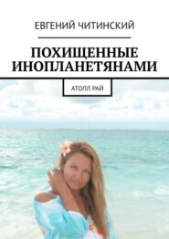 бесплатно читать книгу Похищенные инопланетянами. Атолл Рай автора Евгений Читинский