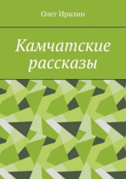 бесплатно читать книгу Камчатские рассказы автора Олег Иралин