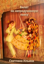 бесплатно читать книгу Билет на непридуманную пьесу автора Светлана Ильина