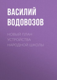 бесплатно читать книгу Новый план устройства народной школы автора Василий Водовозов