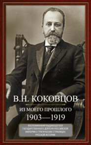 бесплатно читать книгу Из моего прошлого. Воспоминания выдающегося государственного деятеля Российской империи о трагических страницах русской истории. 1903–1919 автора Владимир Коковцов