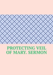 бесплатно читать книгу Protecting Veil of Mary. Sermon автора Serafim Yurashevich