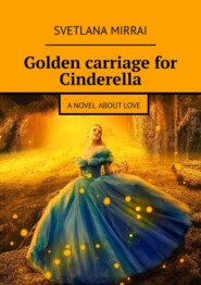 бесплатно читать книгу Golden сarriage for Cinderella. A novel about love автора Svetlana Mirrai