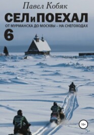 бесплатно читать книгу Сел и Поехал 6. От Мурманска до Москвы на снегоходах автора Павел Кобяк