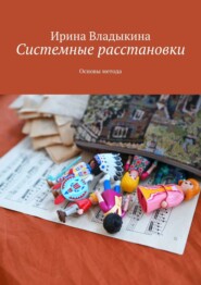 бесплатно читать книгу Системные расстановки. Основы метода автора Ирина Владыкина