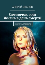 бесплатно читать книгу Светлячок, или Жизнь в день смерти автора Андрей Иванов