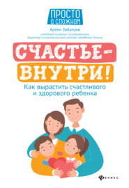 бесплатно читать книгу Счастье – внутри! Как вырастить счастливого и здорового ребенка автора Артем Забалуев