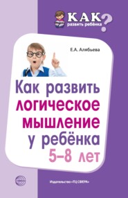 бесплатно читать книгу Как развить логическое мышление у ребенка 5—8 лет автора Елена Алябьева