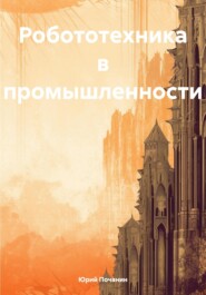 бесплатно читать книгу Робототехника в промышленности автора Юрий Почанин