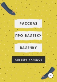 бесплатно читать книгу Рассказ про балетку Валечку автора Альберт Кулешов