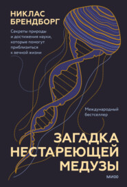 бесплатно читать книгу Загадка нестареющей медузы. Секреты природы и достижения науки, которые помогут приблизиться к вечной жизни автора Никлас Брендборг