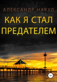 бесплатно читать книгу Как я стал предателем автора Александр Накул