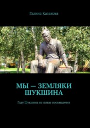 бесплатно читать книгу Мы – земляки Шукшина. Году Шукшина на Алтае посвящается автора Галина Казакова