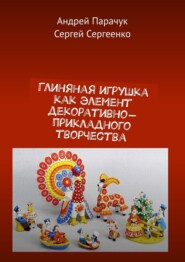 бесплатно читать книгу Глиняная игрушка как элемент декоративно-прикладного творчества автора Сергей Сергеенко