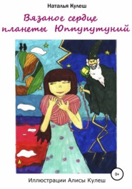 бесплатно читать книгу Вязаное сердце планеты Юппупутуний автора Наталья Кулеш