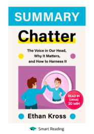 бесплатно читать книгу Summary: Chatter. The Voice in Our Head, Why It Matters, and How to Harness It. Ethan Kross автора  Smart Reading