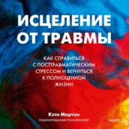 бесплатно читать книгу Исцеление от травмы. Как справиться с посттравматическим стрессом и вернуться к полноценной жизни автора Кэти Мортон