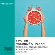 бесплатно читать книгу Ключевые идеи книги: Против часовой стрелки. Осознанный подход к здоровью и сила возможности. Эллен Лангер автора  Smart Reading