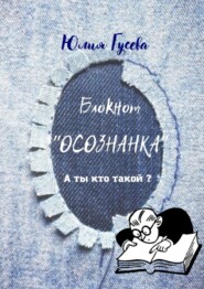 бесплатно читать книгу Блокнот «ОСОЗНАНКА». А ты кто такой? автора Юлия Гусева